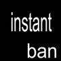 Instant Ban