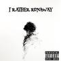 I Rather Runaway (Explicit)