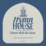 There Will Be Rest (Hymn House)