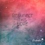 Ressurect This Love