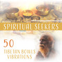 Spiritual Seekers – 50 Tibetan Bowls Vibrations: Personal Growth, Mindfulness Meditation & Connection, Chants of Enlightenment