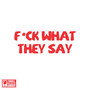 f*ck what they say (Explicit)