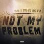 Not My Problem (Explicit)