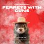 Ferrets with guns (feat. Jake hermann)