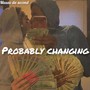 Probably Changing (Explicit)