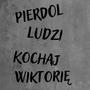 Pierdol ludzi, kochaj Wiktorię (Explicit)