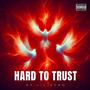 Hard To Trust (Explicit)