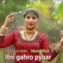 Itni gahro pyaar