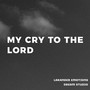 MY CRY TO THE LORD