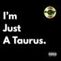 I'm Just A Taurus. (Explicit)