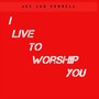 I Live to Worship You