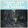 Thank God We Left The Garden (Explicit)