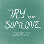 Try to Be Someone