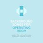 Background Songs for Operating Room: Music to Listen During Surgery for Patients, Doctors, Medical Staff, Surgeons