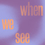 When We See