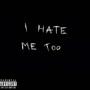 I HATE ME TOO (Explicit)