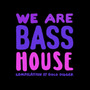 WE ARE BASS HOUSE