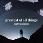 greatest of all things