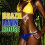 Brazil Latin House (Summer Hits, Latin Fiesta Opening, Hot Rhythms Fever, Brazil Beats del Mar, Trop