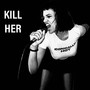 Kill Her (Explicit)