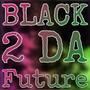 Black 2 Da Future