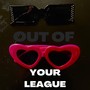 Out of Your League (Explicit)