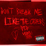 DON'T BREAK ME LIKE THE OTHERS DID (Explicit)