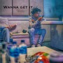 Wanna Get It (Explicit)