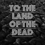 To the land of the dead (2024 Remastered Version)