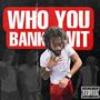 Who You Bank Wit (Explicit)