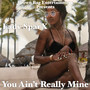 You Ain't Really Mine (Explicit)