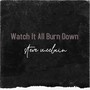 Watch It All Burn Down