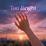Too Bright