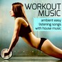 Workout Music - Ambient Easy Listening Songs with House Music for Pilates Workout Classes & Running Training for Sexy Body