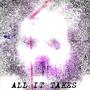All it takes (Explicit)