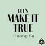 Let's Make It True (feat. Huong Su)