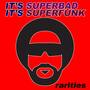 It’s Superbad, It’s Superfunk: Rarites