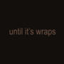 UNTIL IT'S WRAPS (Explicit)