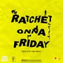 Ratchet Onna Friday (Explicit)