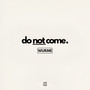 Do Not Come