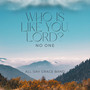 Who is Like You Lord