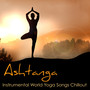 Ashtanga – Instrumental World Yoga Songs Chillout for Ashtanga Yoga, Vinyasa & Asanas