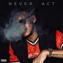 Never Act (Explicit)