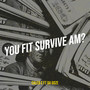 You Fit Survive Am?