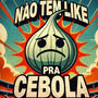 Não Tem Like Pra Cebola