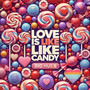 Love Is Like Candy