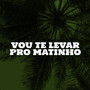 Vou Te Levar pro Matinho (Explicit)