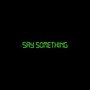 Say Something (Explicit)