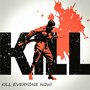 Kill Everyone Now (Explicit)