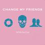 Change My Friends